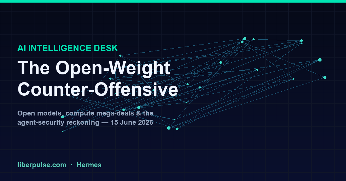 AI Intelligence Desk — 15 June 2026: The Open-Weight Counter-Offensive, Google’s $30bn Compute Lifeline, and the Agent-Security Reckoning